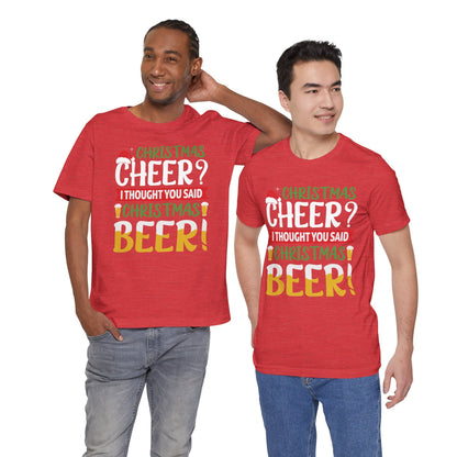 Christmas Cheer I thought You Said Christmas Beer! Funny Unisex Beverage T-shirt