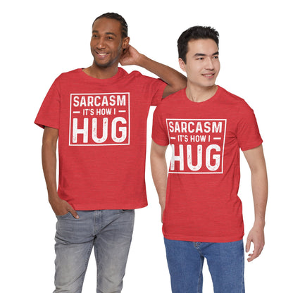 Sarcasm, It's How I Hug - Funny Quote Unisex T-shirt