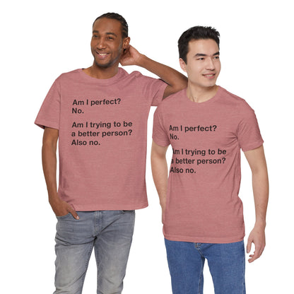 Am I Perfect No, Am I Trying To Be A Better Person? Also No. Funny Quote Unisex T-Shirt