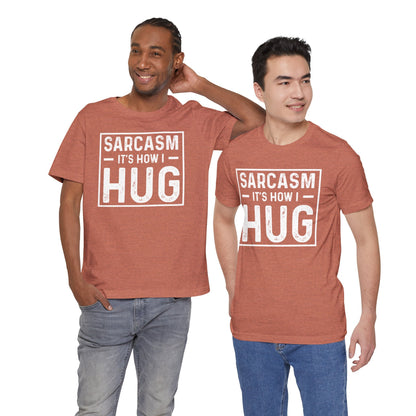 Sarcasm, It's How I Hug - Funny Quote Unisex T-shirt