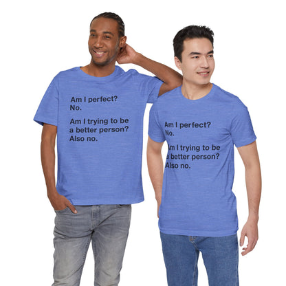 Am I Perfect No, Am I Trying To Be A Better Person? Also No. Funny Quote Unisex T-Shirt