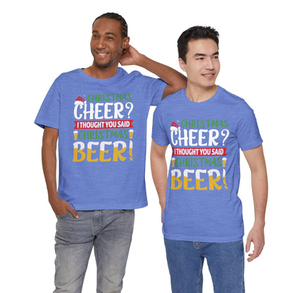 Christmas Cheer I thought You Said Christmas Beer! Funny Unisex Beverage T-shirt