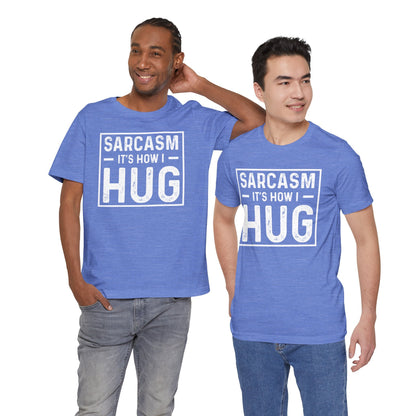Sarcasm, It's How I Hug - Funny Quote Unisex T-shirt