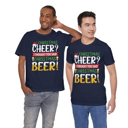 Christmas Cheer I thought You Said Christmas Beer! Funny Unisex Beverage T-shirt
