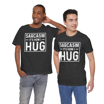 Sarcasm, It's How I Hug - Funny Quote Unisex T-shirt
