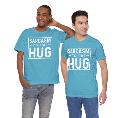 Sarcasm, It's How I Hug - Funny Quote Unisex T-shirt