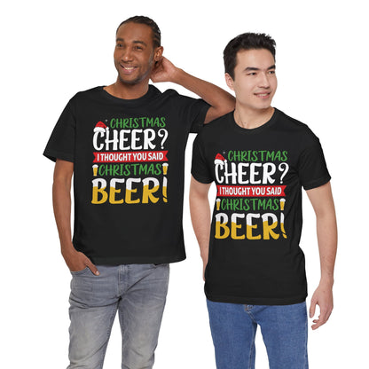 Christmas Cheer I thought You Said Christmas Beer! Funny Unisex Beverage T-shirt