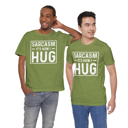 Sarcasm, It's How I Hug - Funny Quote Unisex T-shirt