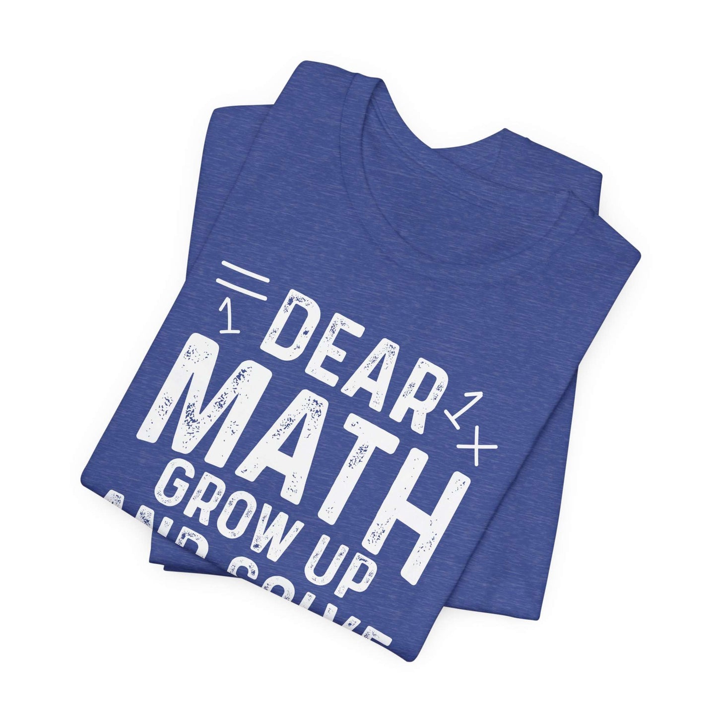 Dear Math Grow Up And Solve Your Own Problem Funny Unisex T-shirt
