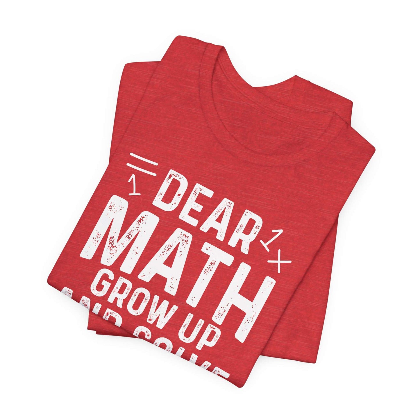 Dear Math Grow Up And Solve Your Own Problem Funny Unisex T-shirt