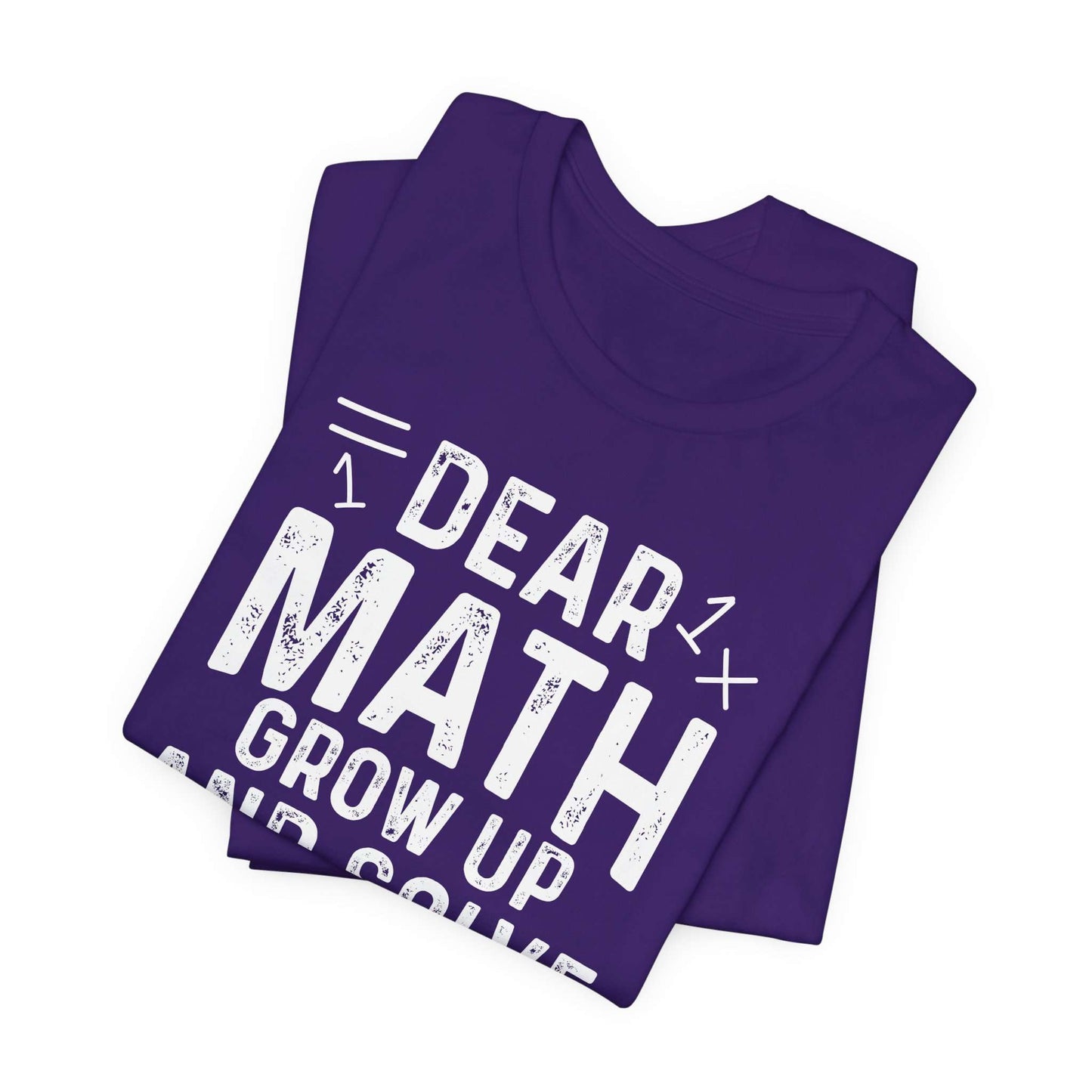 Dear Math Grow Up And Solve Your Own Problem Funny Unisex T-shirt