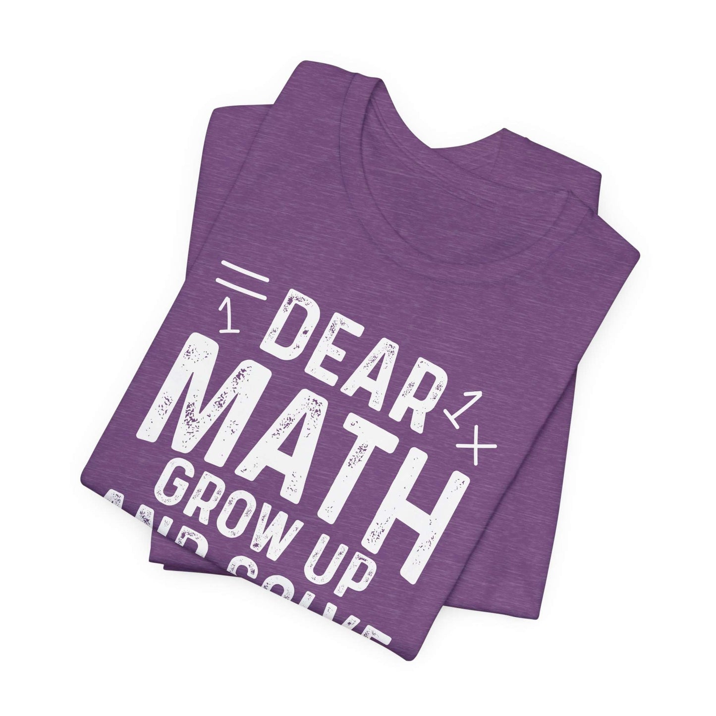 Dear Math Grow Up And Solve Your Own Problem Funny Unisex T-shirt