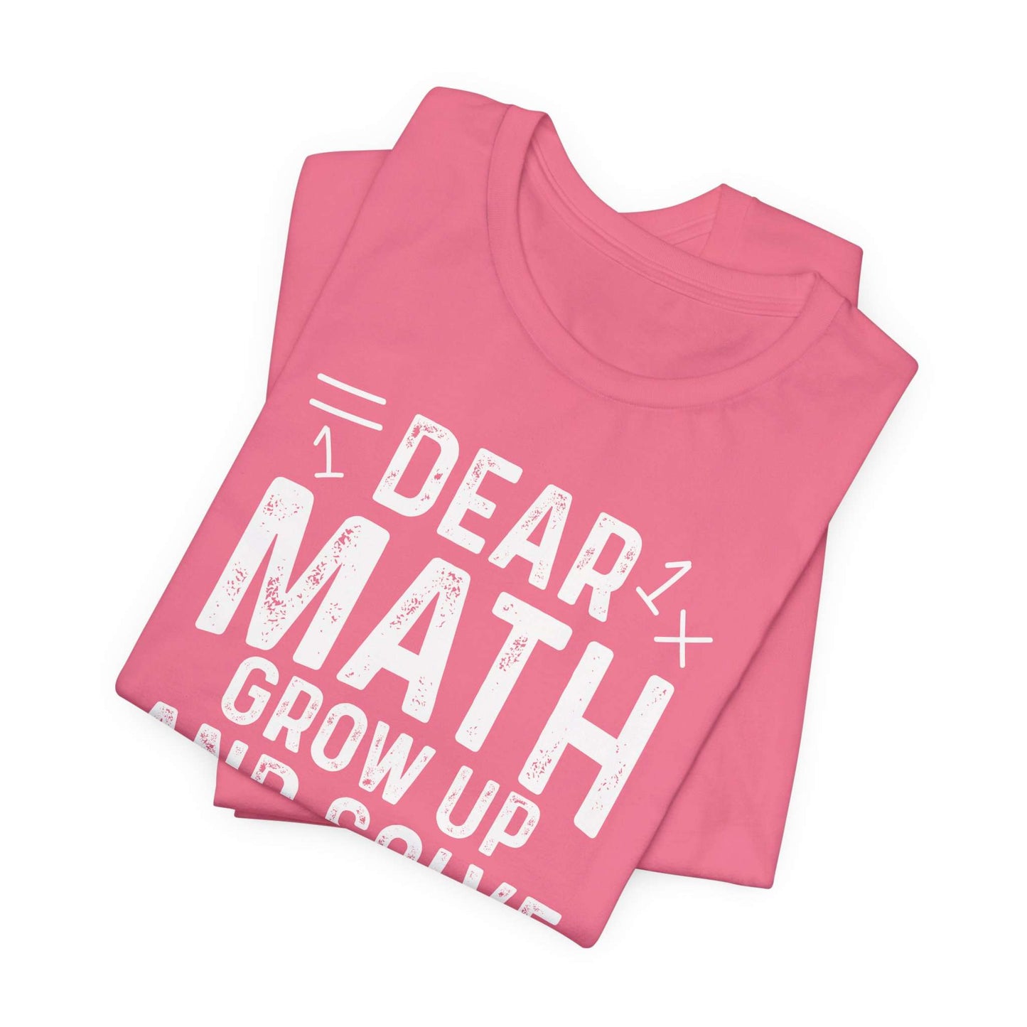 Dear Math Grow Up And Solve Your Own Problem Funny Unisex T-shirt