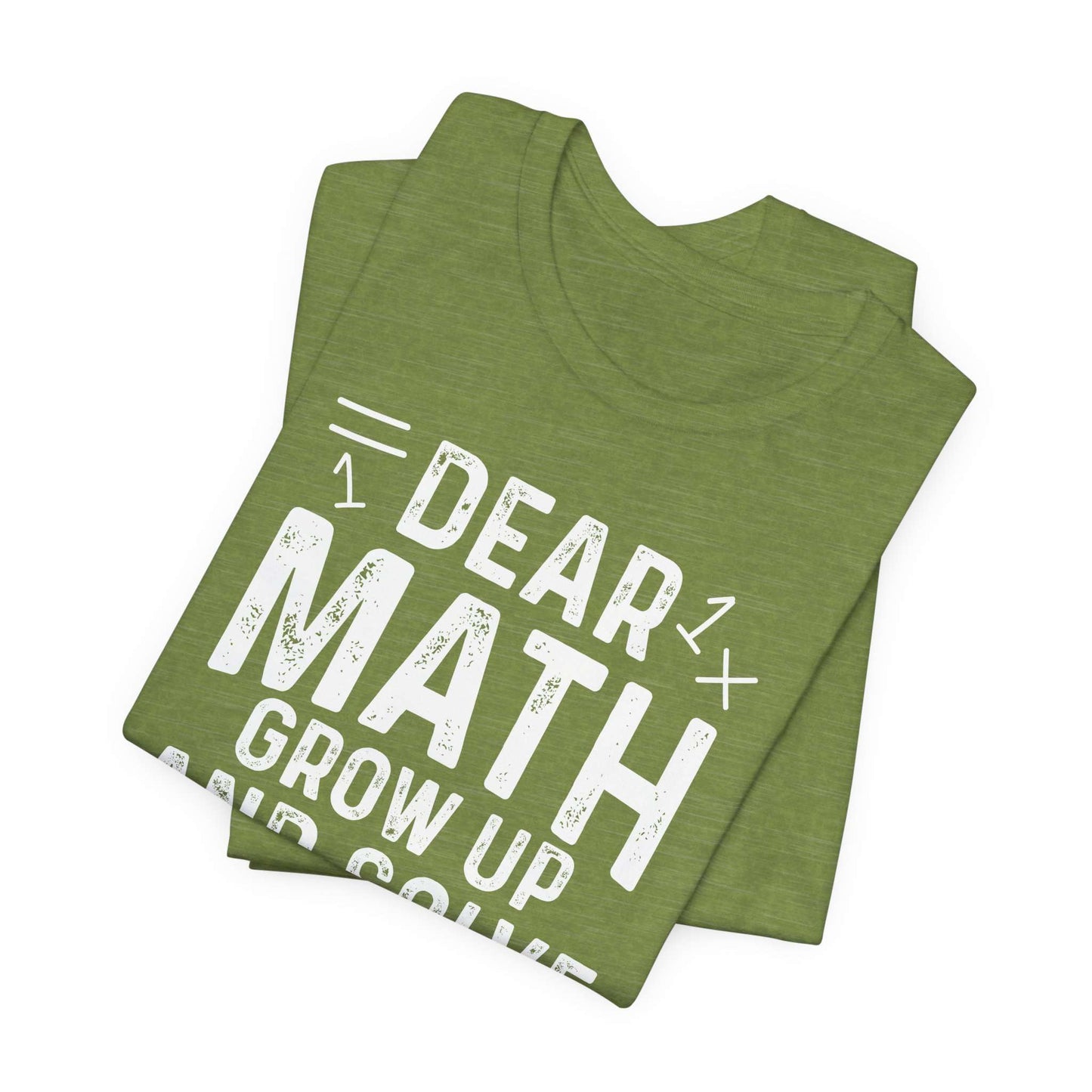 Dear Math Grow Up And Solve Your Own Problem Funny Unisex T-shirt