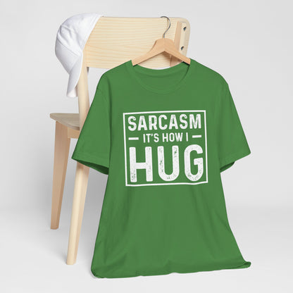 Sarcasm, It's How I Hug - Funny Quote Unisex T-shirt