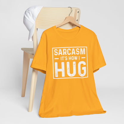 Sarcasm, It's How I Hug - Funny Quote Unisex T-shirt
