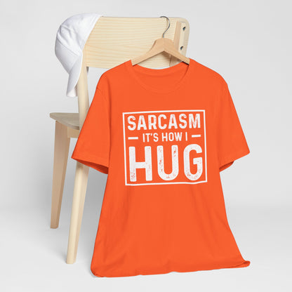 Sarcasm, It's How I Hug - Funny Quote Unisex T-shirt