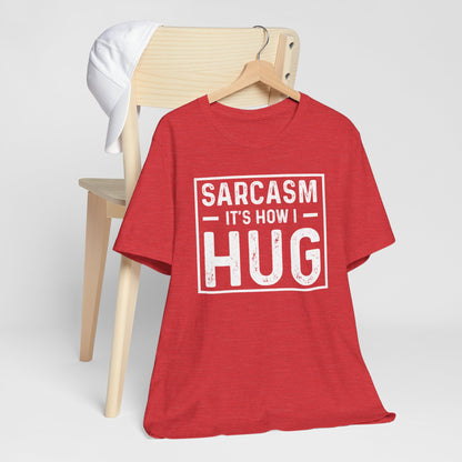 Sarcasm, It's How I Hug - Funny Quote Unisex T-shirt