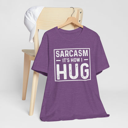 Sarcasm, It's How I Hug - Funny Quote Unisex T-shirt