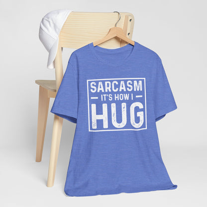 Sarcasm, It's How I Hug - Funny Quote Unisex T-shirt