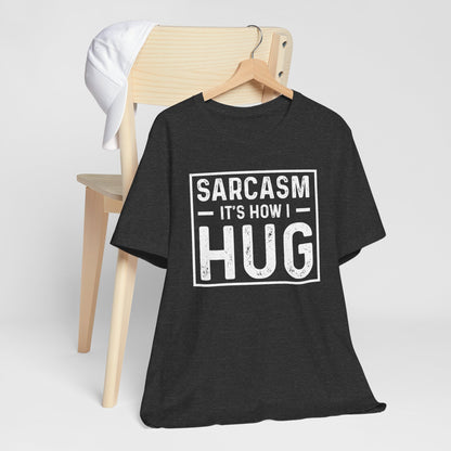 Sarcasm, It's How I Hug - Funny Quote Unisex T-shirt