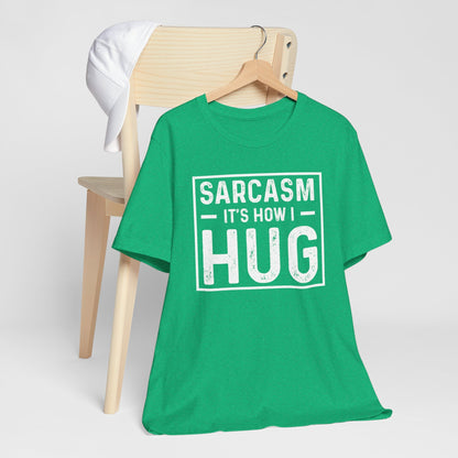 Sarcasm, It's How I Hug - Funny Quote Unisex T-shirt