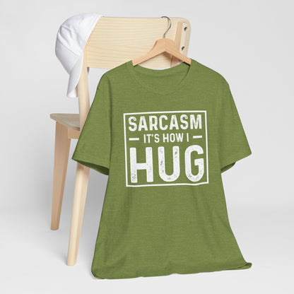 Sarcasm, It's How I Hug - Funny Quote Unisex T-shirt