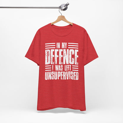 In My Defence I Was Left Unsupervised Funny Quote Unisex T-shirt