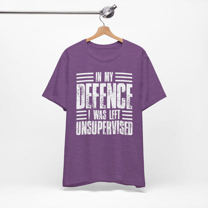 In My Defence I Was Left Unsupervised Funny Quote Unisex T-shirt