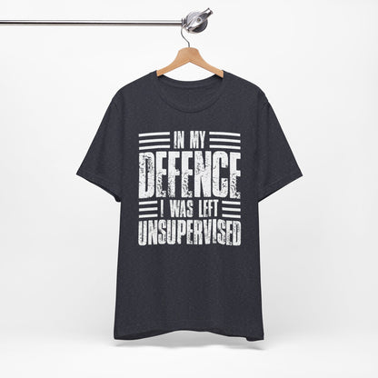 In My Defence I Was Left Unsupervised Funny Quote Unisex T-shirt