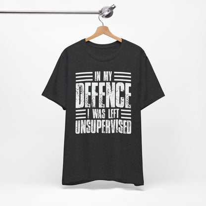 In My Defence I Was Left Unsupervised Funny Quote Unisex T-shirt