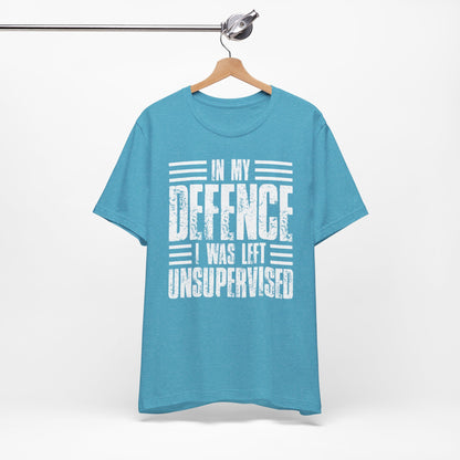 In My Defence I Was Left Unsupervised Funny Quote Unisex T-shirt