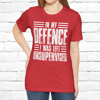 In My Defence I Was Left Unsupervised Funny Quote Unisex T-shirt