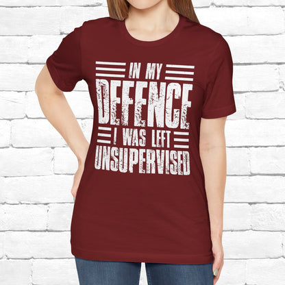 In My Defence I Was Left Unsupervised Funny Quote Unisex T-shirt