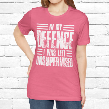 In My Defence I Was Left Unsupervised Funny Quote Unisex T-shirt