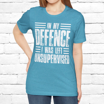 In My Defence I Was Left Unsupervised Funny Quote Unisex T-shirt