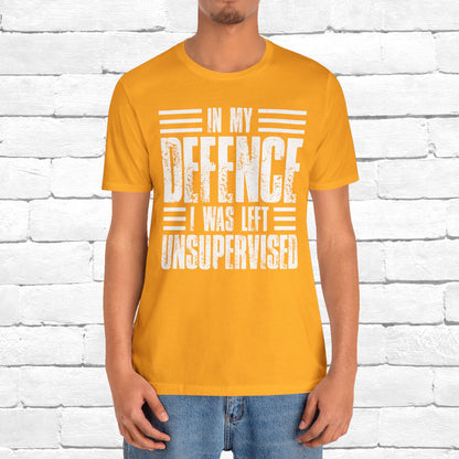 In My Defence I Was Left Unsupervised Funny Quote Unisex T-shirt