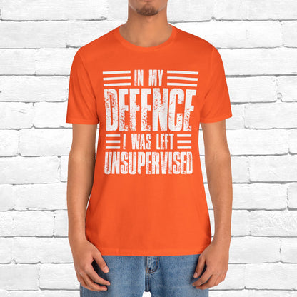 In My Defence I Was Left Unsupervised Funny Quote Unisex T-shirt