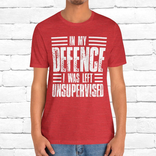 In My Defence I Was Left Unsupervised Funny Quote Unisex T-shirt