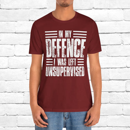 In My Defence I Was Left Unsupervised Funny Quote Unisex T-shirt