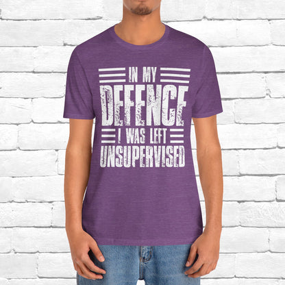 In My Defence I Was Left Unsupervised Funny Quote Unisex T-shirt