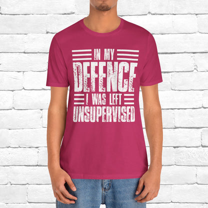 In My Defence I Was Left Unsupervised Funny Quote Unisex T-shirt