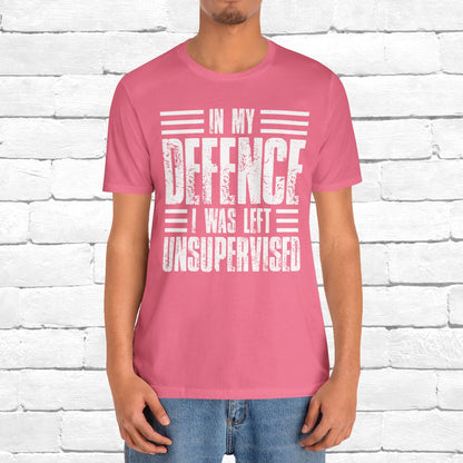 In My Defence I Was Left Unsupervised Funny Quote Unisex T-shirt