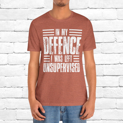 In My Defence I Was Left Unsupervised Funny Quote Unisex T-shirt