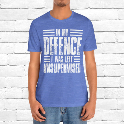 In My Defence I Was Left Unsupervised Funny Quote Unisex T-shirt
