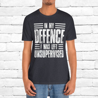 In My Defence I Was Left Unsupervised Funny Quote Unisex T-shirt