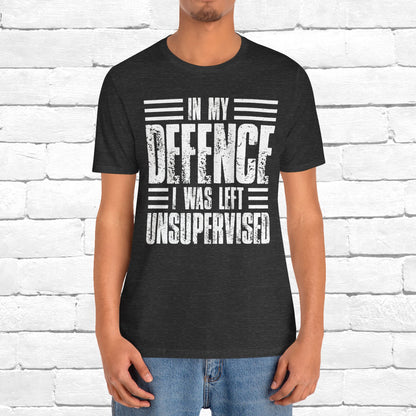 In My Defence I Was Left Unsupervised Funny Quote Unisex T-shirt