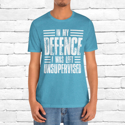 In My Defence I Was Left Unsupervised Funny Quote Unisex T-shirt