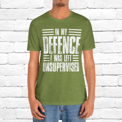 In My Defence I Was Left Unsupervised Funny Quote Unisex T-shirt