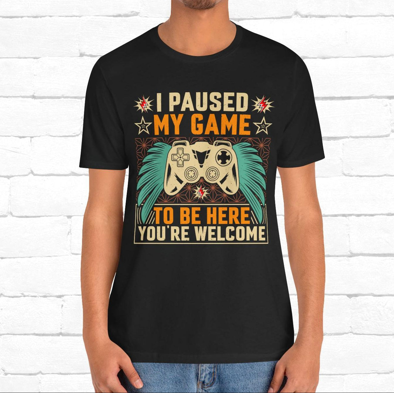 I Paused My Game To Be Here, You're Welcome Funny Unisex Gaming T-shirt